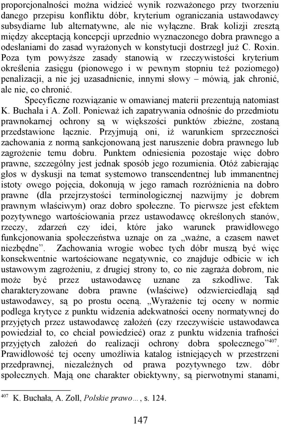 Poza tym powyższe zasady stanowią w rzeczywistości kryterium określenia zasięgu (pionowego i w pewnym stopniu też poziomego) penalizacji, a nie jej uzasadnienie, innymi słowy mówią, jak chronić, ale