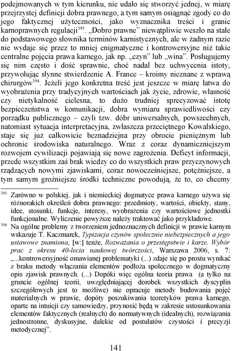 Dobro prawne niewątpliwie weszło na stałe do podstawowego słownika terminów karnistycznych, ale w żadnym razie nie wydaje się przez to mniej enigmatyczne i kontrowersyjne niż takie centralne pojęcia