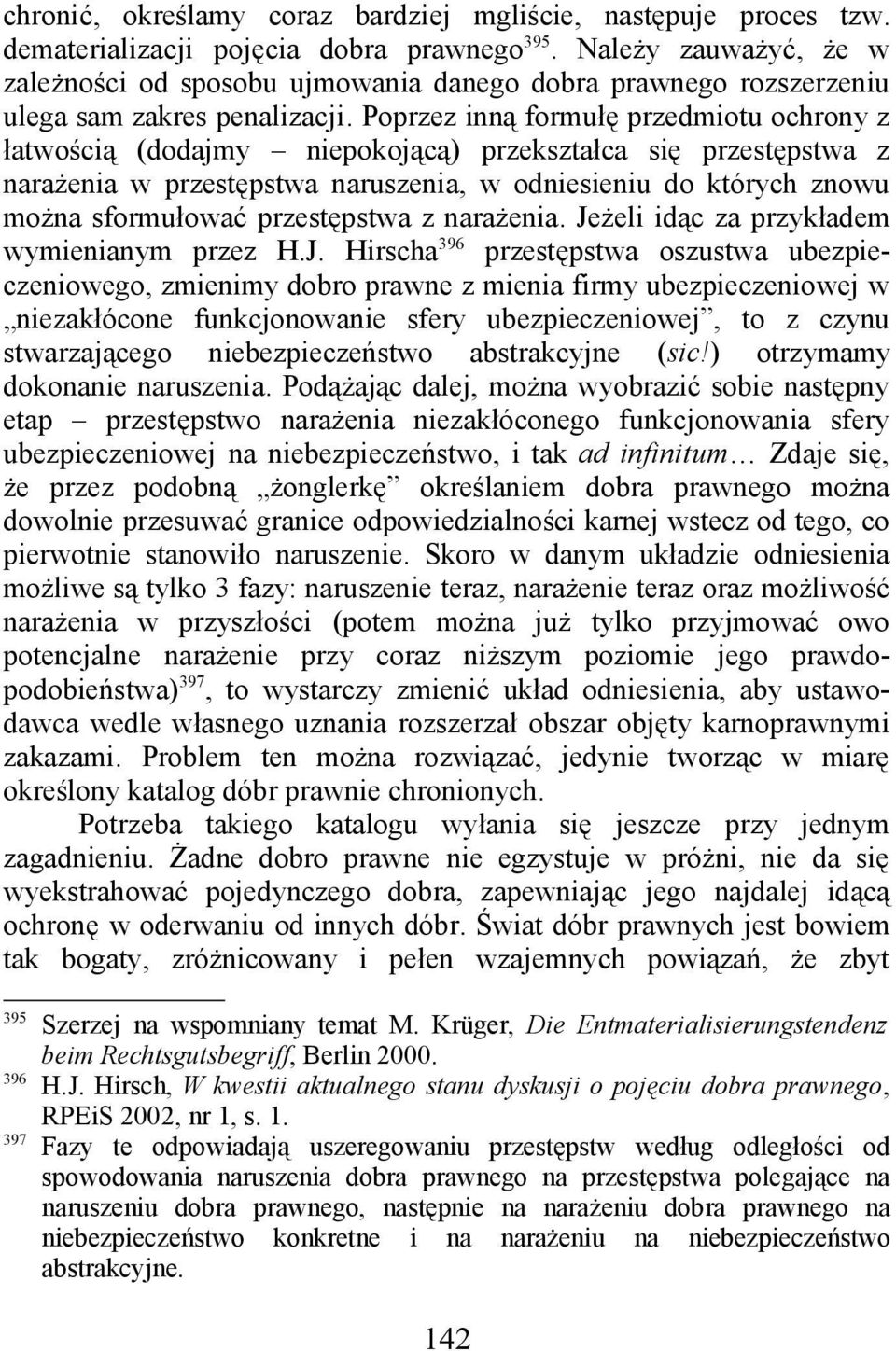 Poprzez inną formułę przedmiotu ochrony z łatwością (dodajmy niepokojącą) przekształca się przestępstwa z narażenia w przestępstwa naruszenia, w odniesieniu do których znowu można sformułować