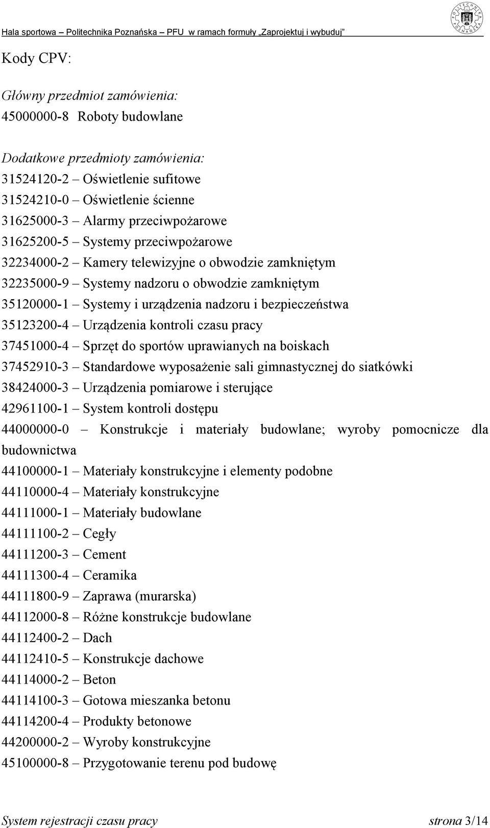 35123200-4 Urządzenia kontroli czasu pracy 37451000-4 Sprzęt do sportów uprawianych na boiskach 37452910-3 Standardowe wyposażenie sali gimnastycznej do siatkówki 38424000-3 Urządzenia pomiarowe i