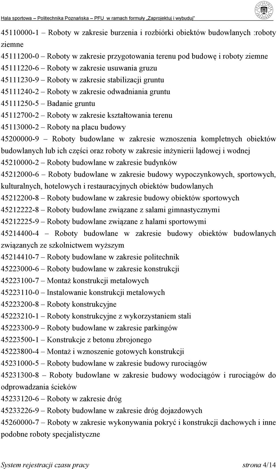 Roboty na placu budowy 45200000-9 Roboty budowlane w zakresie wznoszenia kompletnych obiektów budowlanych lub ich części oraz roboty w zakresie inżynierii lądowej i wodnej 45210000-2 Roboty budowlane