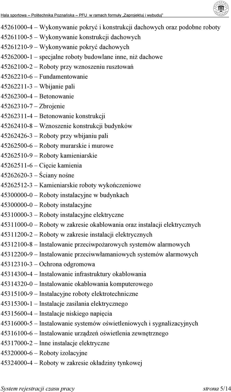 45262410-8 Wznoszenie konstrukcji budynków 45262426-3 Roboty przy wbijaniu pali 45262500-6 Roboty murarskie i murowe 45262510-9 Roboty kamieniarskie 45262511-6 Cięcie kamienia 45262620-3 Ściany nośne