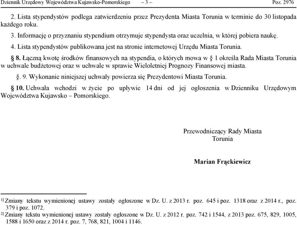 Łączną kwotę środków finansowych na stypendia, o których mowa w 1 określa Rada Miasta Torunia w uchwale budżetowej oraz w uchwale w sprawie Wieloletniej Prognozy Finansowej miasta.. 9.