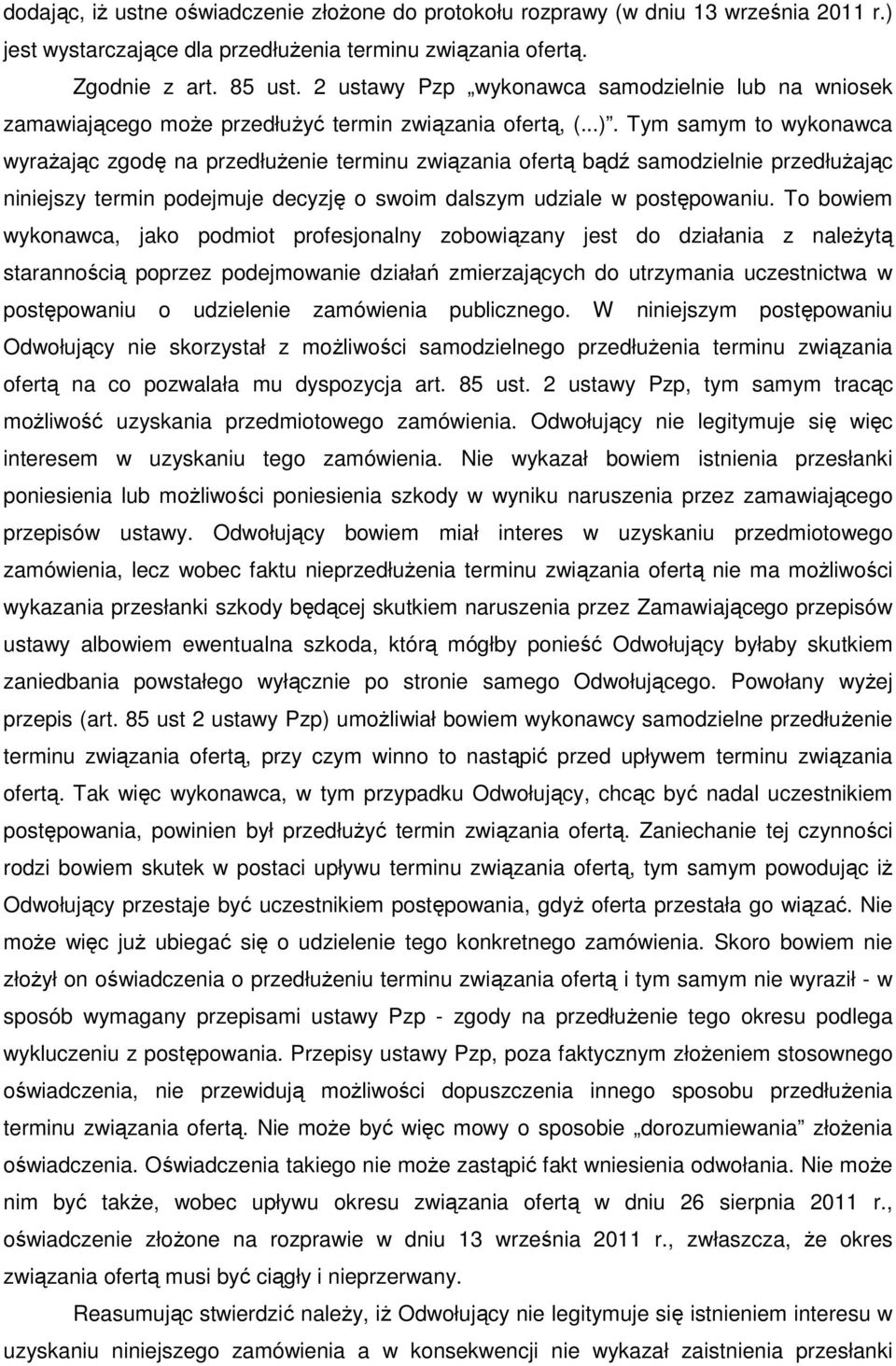 Tym samym to wykonawca wyraŝając zgodę na przedłuŝenie terminu związania ofertą bądź samodzielnie przedłuŝając niniejszy termin podejmuje decyzję o swoim dalszym udziale w postępowaniu.