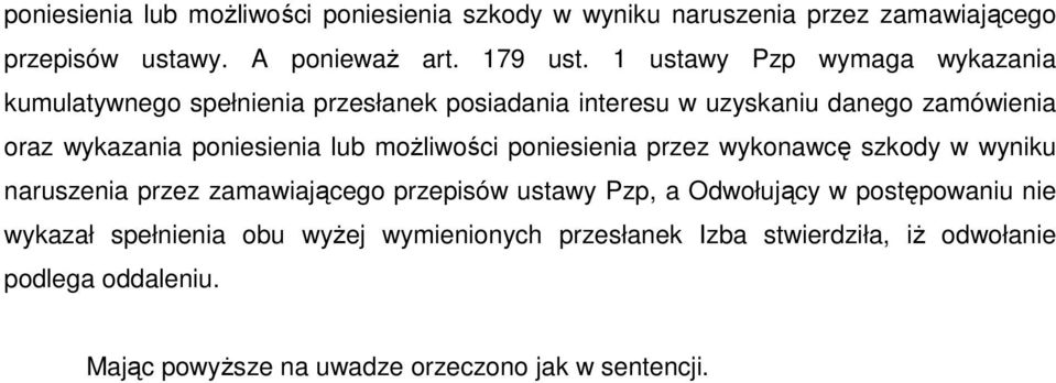 lub moŝliwości poniesienia przez wykonawcę szkody w wyniku naruszenia przez zamawiającego przepisów ustawy Pzp, a Odwołujący w postępowaniu