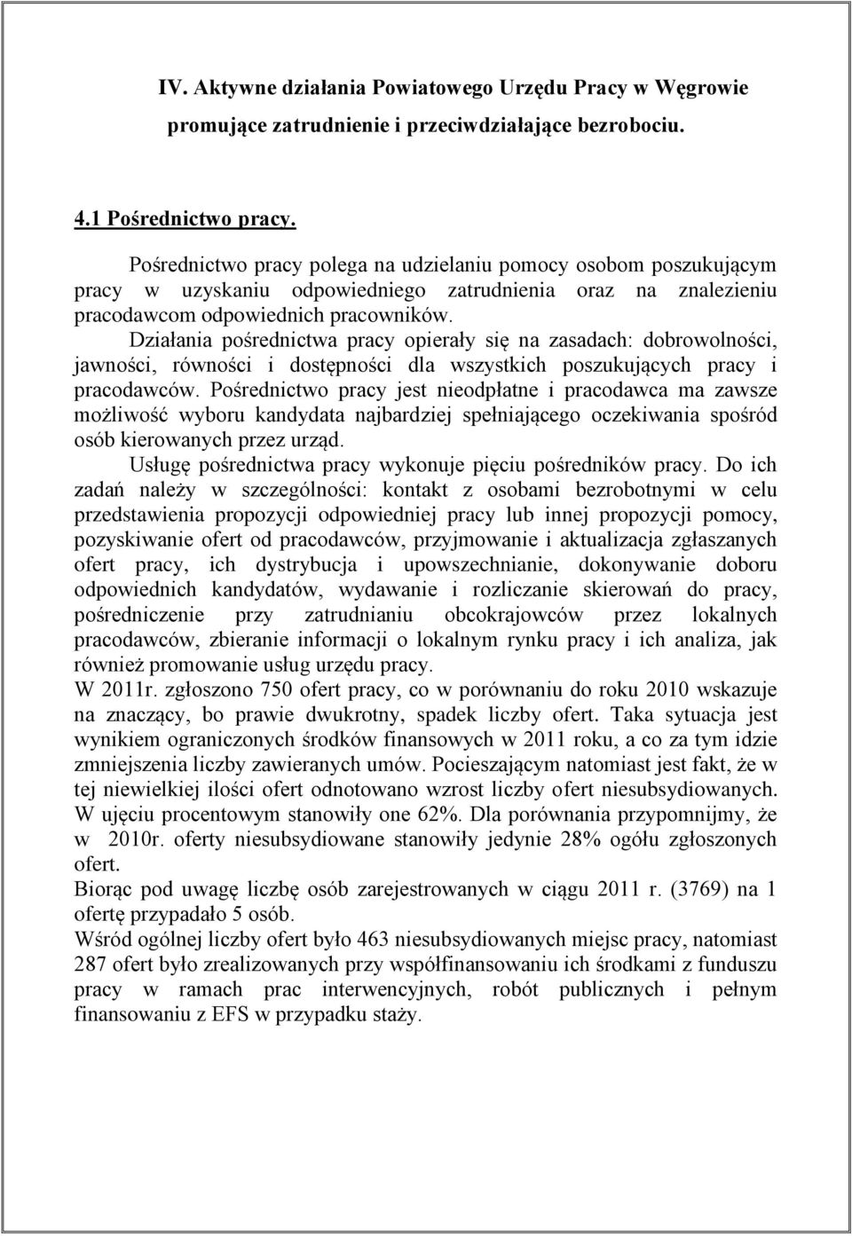 Działania pośrednictwa pracy opierały się na zasadach: dobrowolności, jawności, równości i dostępności dla wszystkich poszukujących pracy i pracodawców.