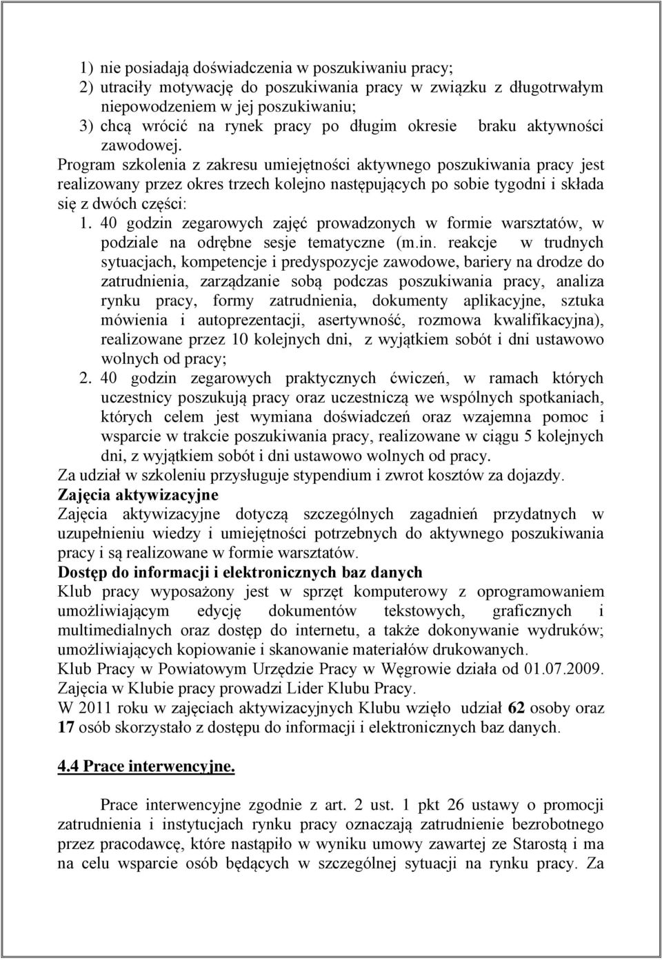 Program szkolenia z zakresu umiejętności aktywnego poszukiwania pracy jest realizowany przez okres trzech kolejno następujących po sobie tygodni i składa się z dwóch części: 1.