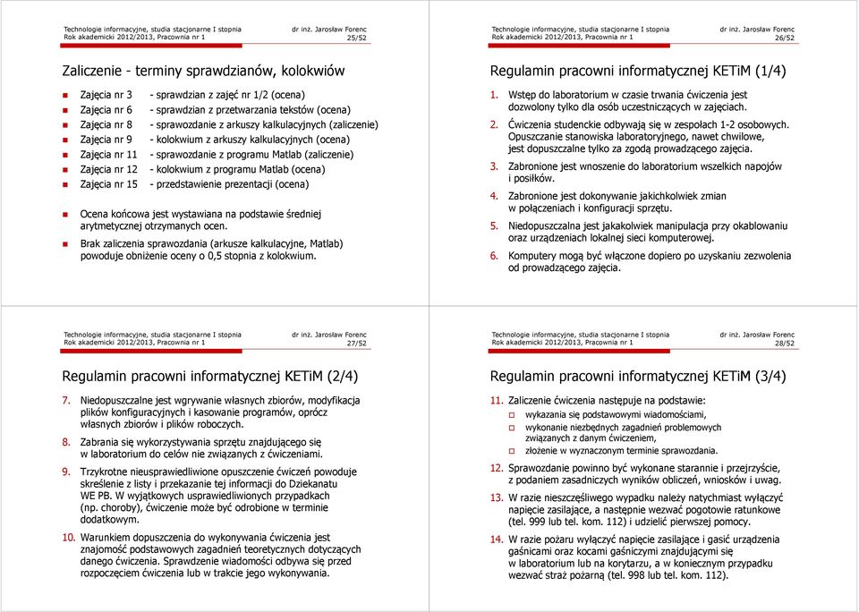 kalkulacyjnych (ocena) Zajęcia nr 11 - sprawozdanie z programu Matlab (zaliczenie) Zajęcia nr 12 - kolokwium z programu Matlab (ocena) Zajęcia nr 15 - przedstawienie prezentacji (ocena) Ocena końcowa