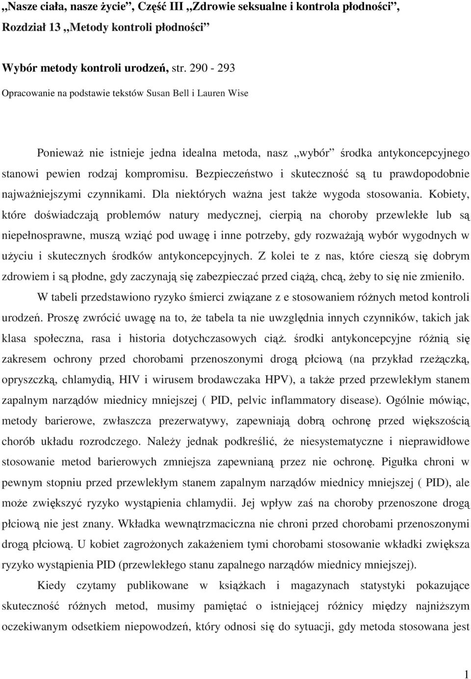 Bezpieczeństwo i skuteczność są tu prawdopodobnie najwaŝniejszymi czynnikami. Dla niektórych waŝna jest takŝe wygoda stosowania.