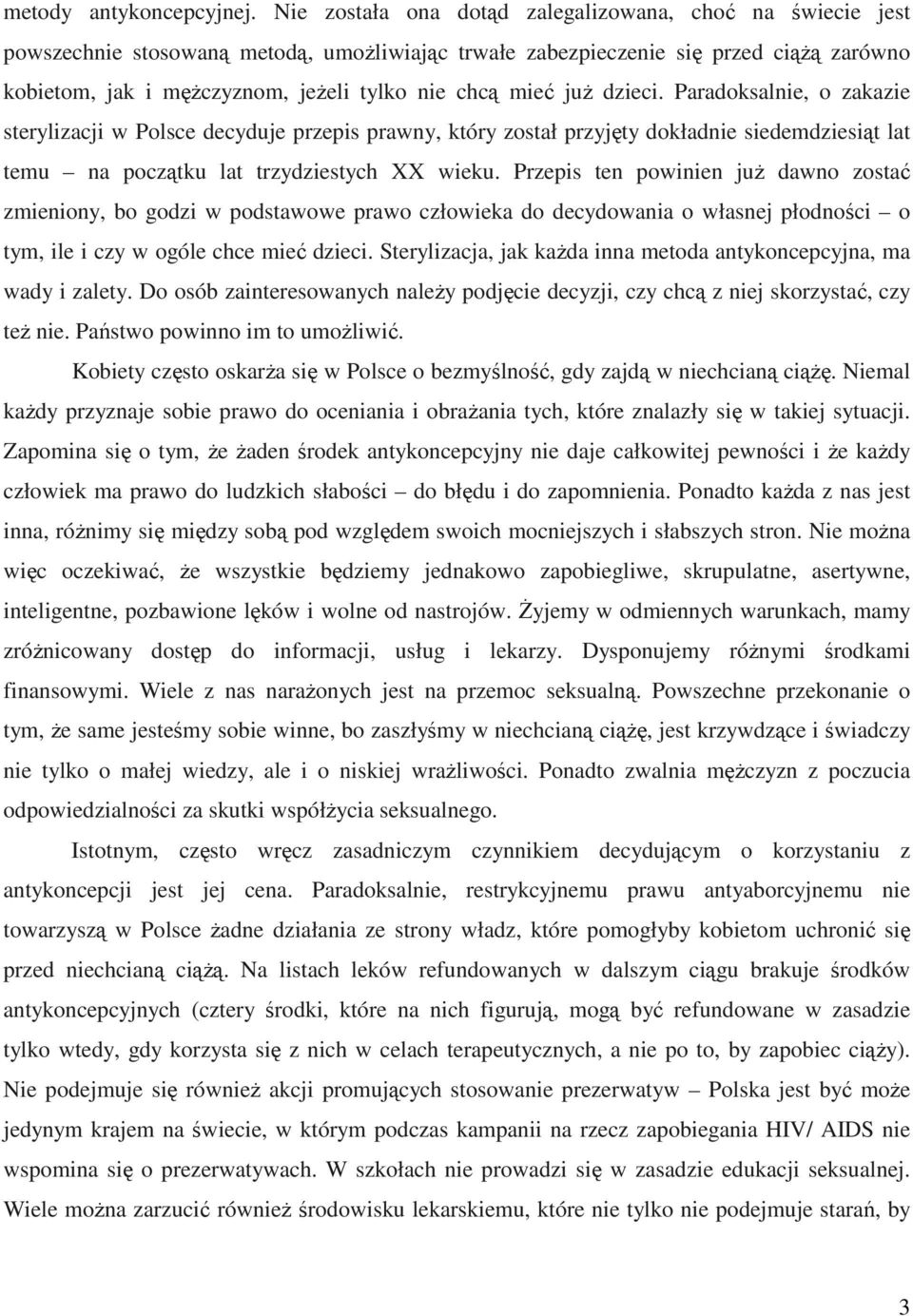 mieć juŝ dzieci. Paradoksalnie, o zakazie sterylizacji w Polsce decyduje przepis prawny, który został przyjęty dokładnie siedemdziesiąt lat temu na początku lat trzydziestych XX wieku.