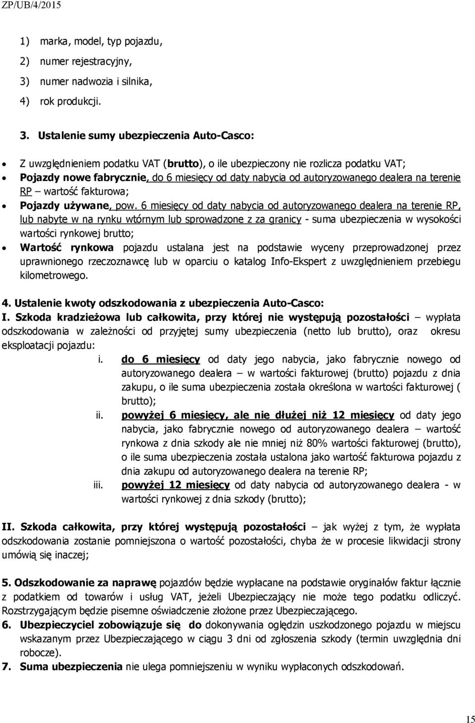 Ustalenie sumy ubezpieczenia Auto-Casco: Z uwzględnieniem podatku VAT (brutto), o ile ubezpieczony nie rozlicza podatku VAT; Pojazdy nowe fabrycznie, do 6 miesięcy od daty nabycia od autoryzowanego