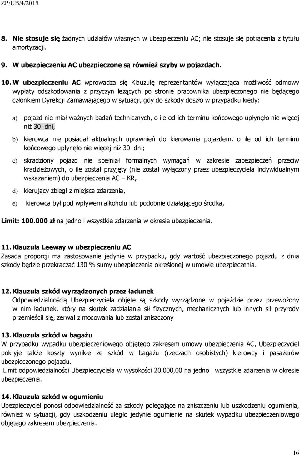 Zamawiającego w sytuacji, gdy do szkody doszło w przypadku kiedy: a) pojazd nie miał ważnych badań technicznych, o ile od ich terminu końcowego upłynęło nie więcej niż 30 dni, b) kierowca nie