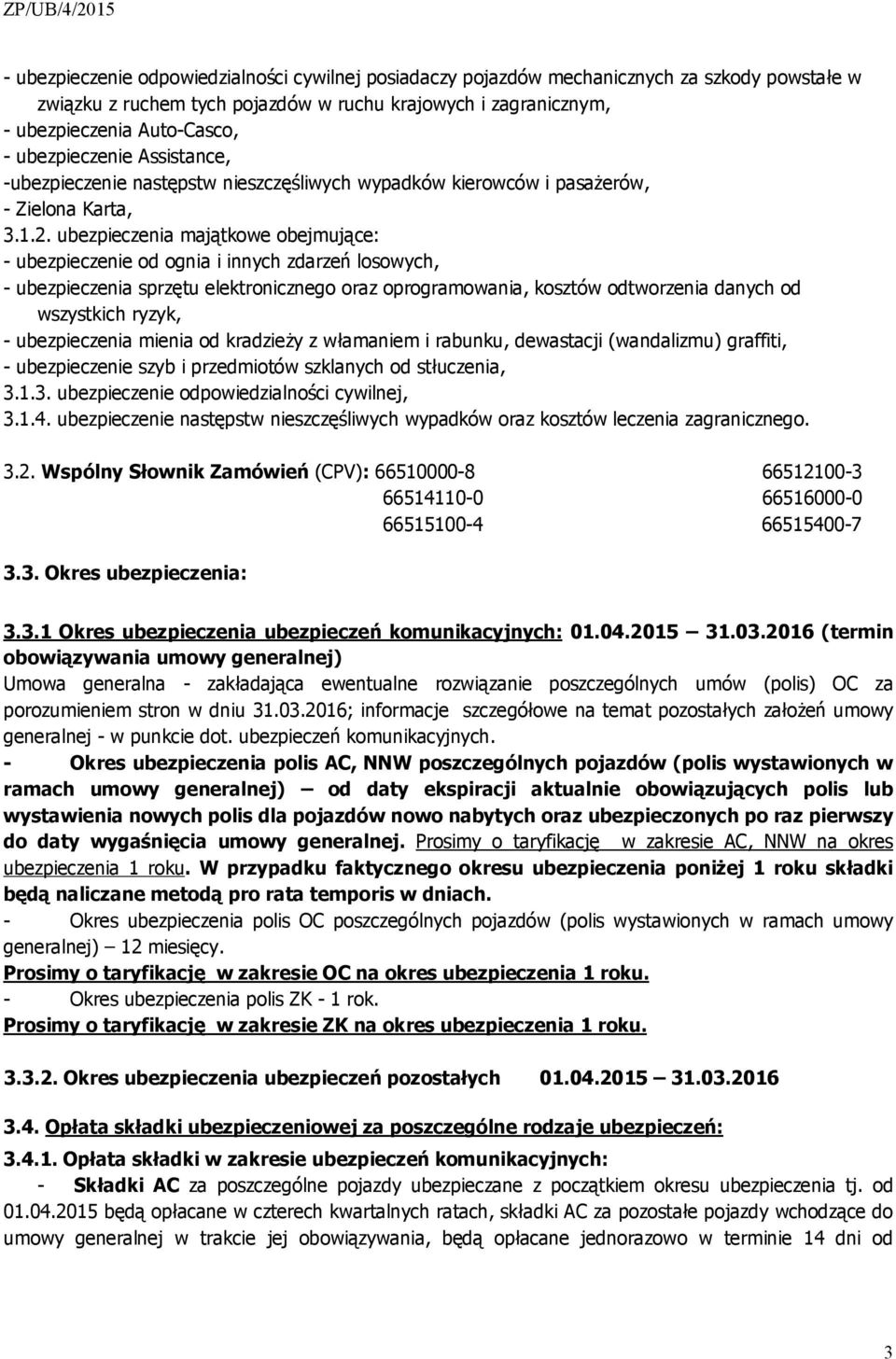 ubezpieczenia majątkowe obejmujące: - ubezpieczenie od ognia i innych zdarzeń losowych, - ubezpieczenia sprzętu elektronicznego oraz oprogramowania, kosztów odtworzenia danych od wszystkich ryzyk, -