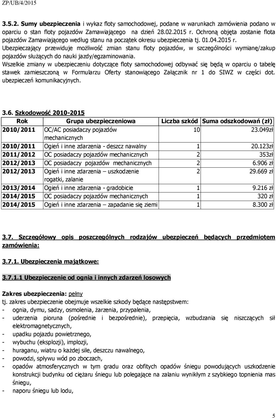 Ubezpieczający przewiduje możliwość zmian stanu floty pojazdów, w szczególności wymianę/zakup pojazdów służących do nauki jazdy/egzaminowania.