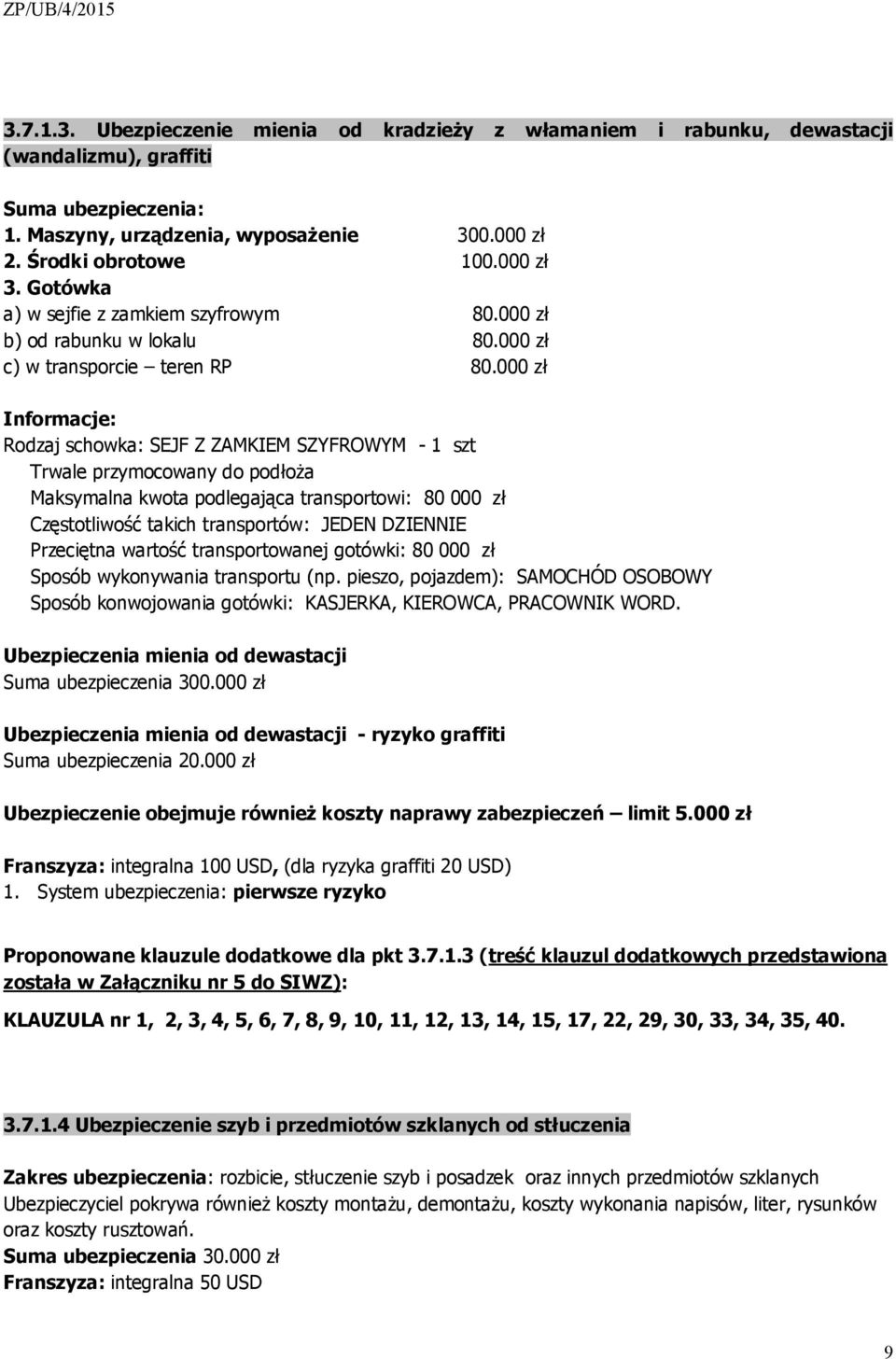 000 zł Informacje: Rodzaj schowka: SEJF Z ZAMKIEM SZYFROWYM - 1 szt Trwale przymocowany do podłoża Maksymalna kwota podlegająca transportowi: 80 000 zł Częstotliwość takich transportów: JEDEN