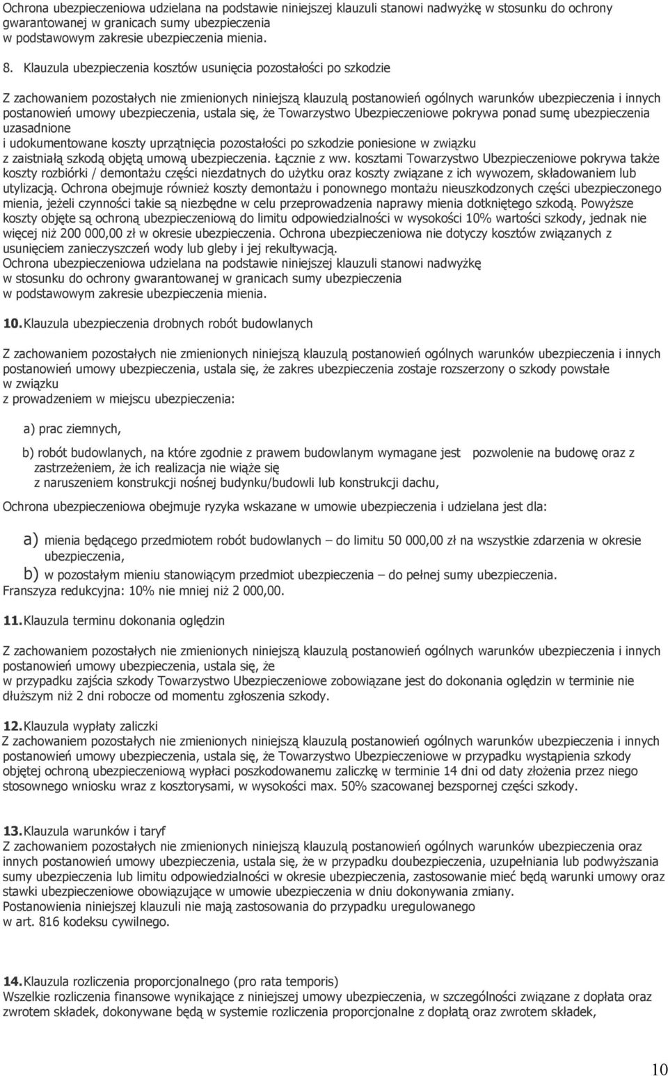 ubezpieczenia, ustala się, że Towarzystwo Ubezpieczeniowe pokrywa ponad sumę ubezpieczenia uzasadnione i udokumentowane koszty uprzątnięcia pozostałości po szkodzie poniesione w związku z zaistniałą