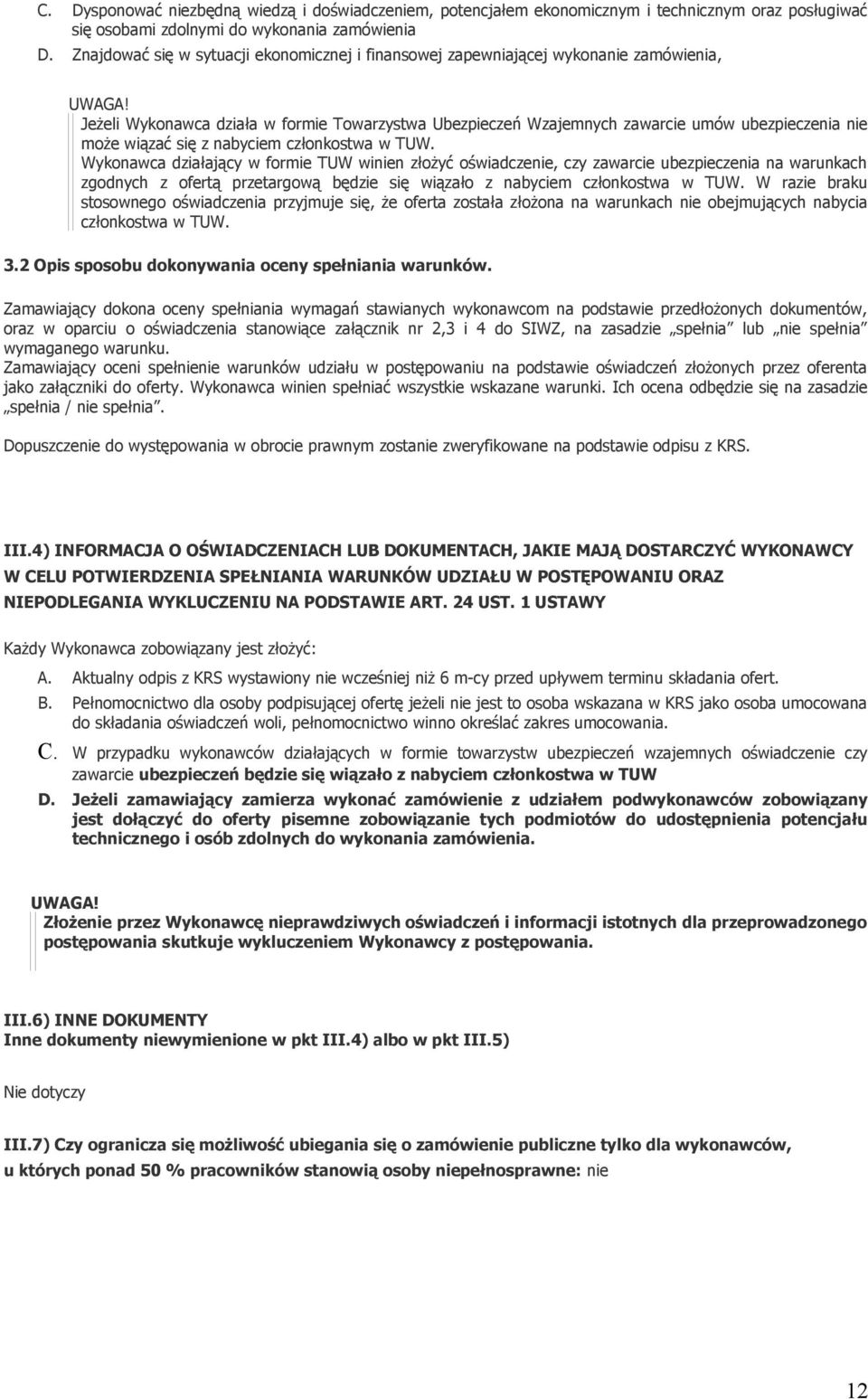 Jeżeli Wykonawca działa w formie Towarzystwa Ubezpieczeń Wzajemnych zawarcie umów ubezpieczenia nie może wiązać się z nabyciem członkostwa w TUW.