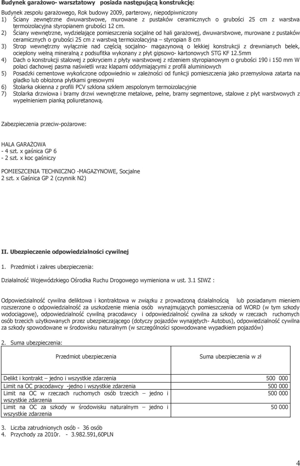 2) Ściany wewnętrzne, wydzielające pomieszczenia socjalne od hali garażowej, dwuwarstwowe, murowane z pustaków ceramicznych o grubości 25 cm z warstwą termoizolacyjna styropian 8 cm 3) Strop