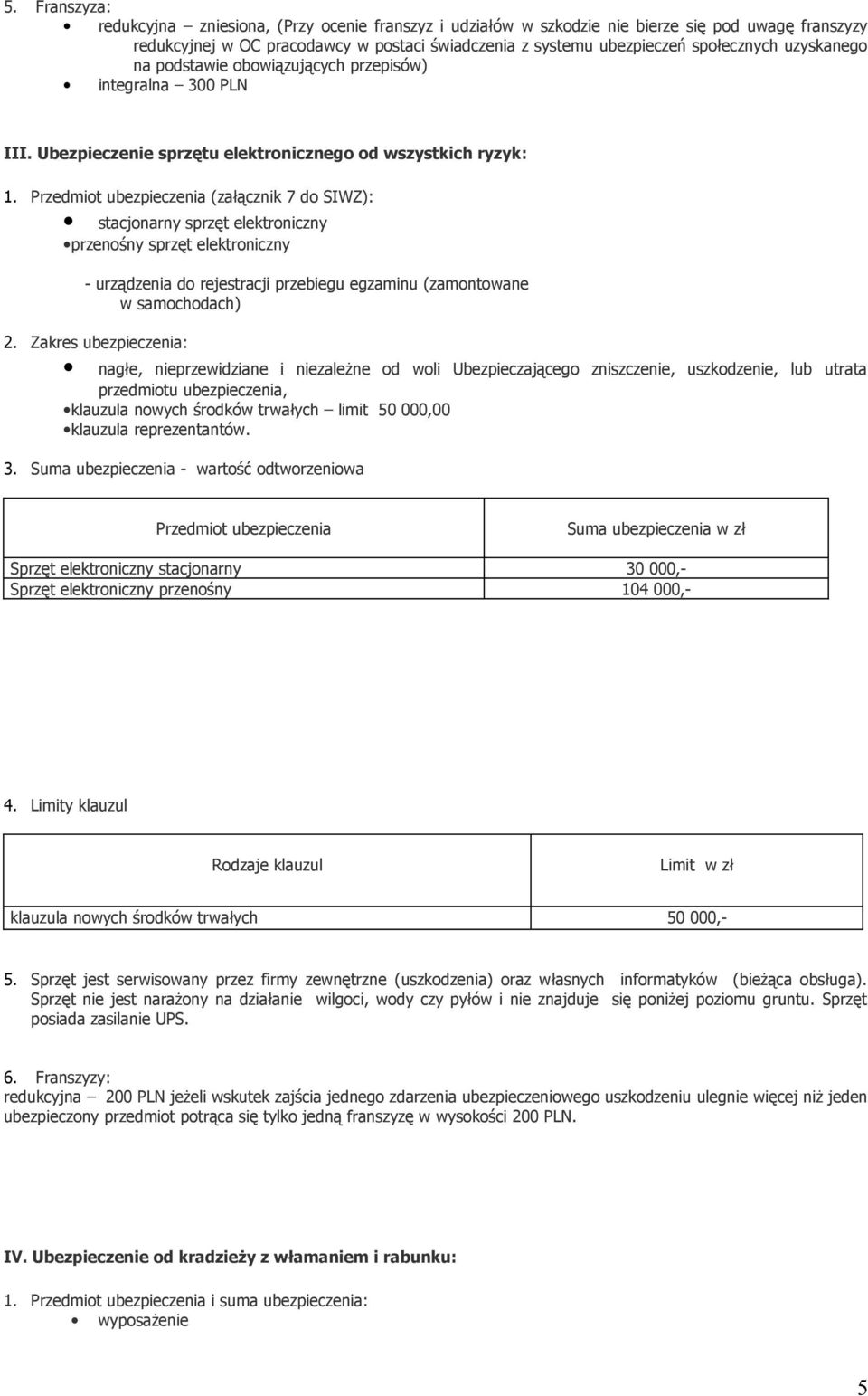 Przedmiot ubezpieczenia (załącznik 7 do SIWZ): stacjonarny sprzęt elektroniczny przenośny sprzęt elektroniczny - urządzenia do rejestracji przebiegu egzaminu (zamontowane w samochodach) 2.