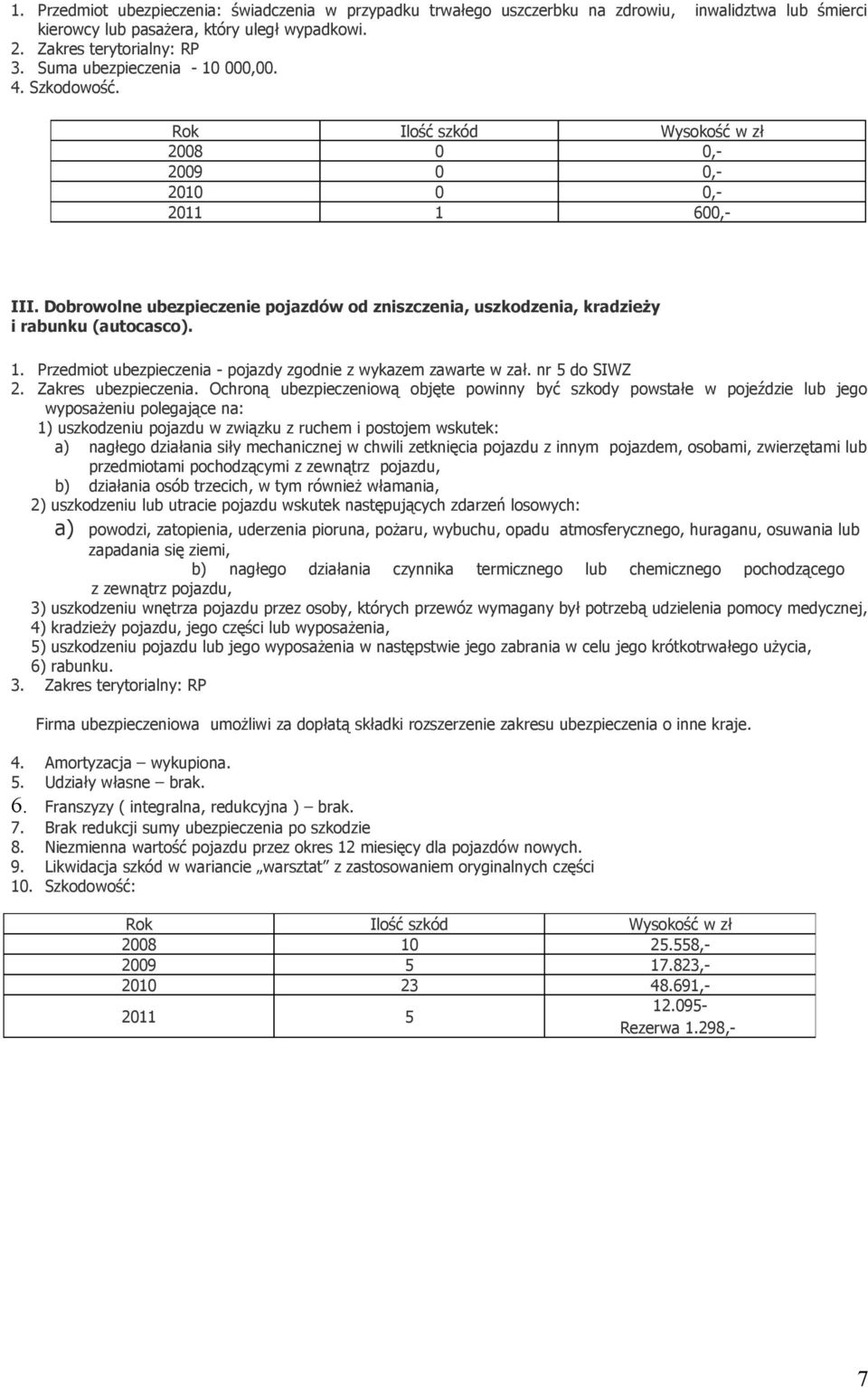 Dobrowolne ubezpieczenie pojazdów od zniszczenia, uszkodzenia, kradzieży i rabunku (autocasco). 1. Przedmiot ubezpieczenia - pojazdy zgodnie z wykazem zawarte w zał. nr 5 do SIWZ 2.