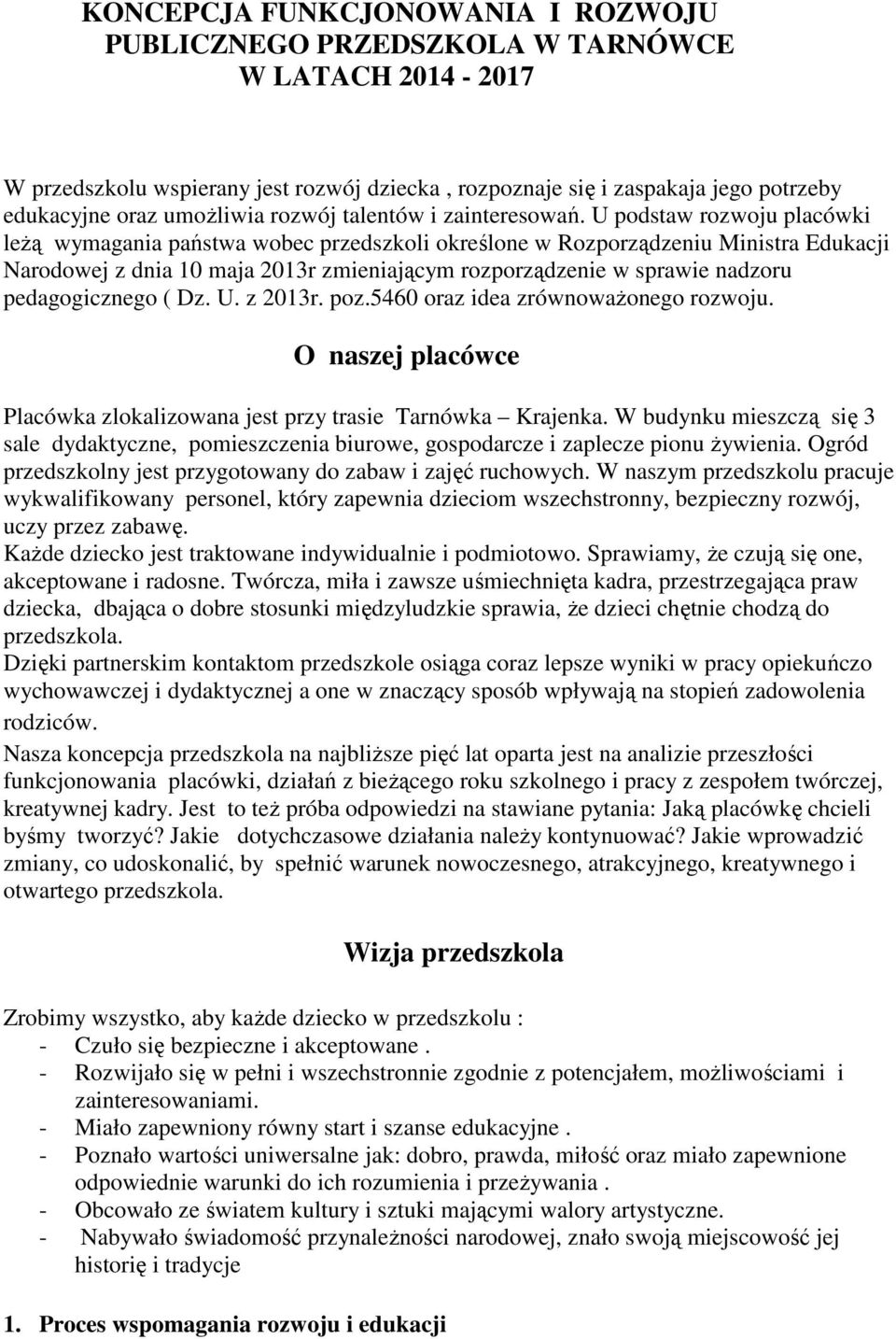 U podstaw rozwoju placówki leżą wymagania państwa wobec przedszkoli określone w Rozporządzeniu Ministra Edukacji Narodowej z dnia 10 maja 2013r zmieniającym rozporządzenie w sprawie nadzoru