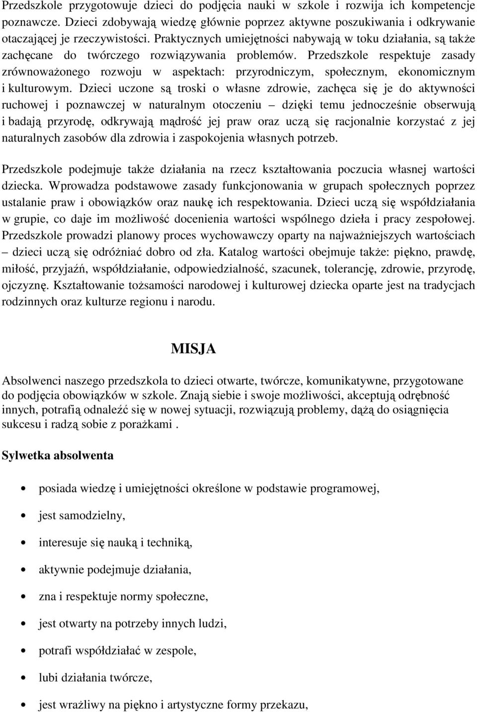 Przedszkole respektuje zasady rozwoju w aspektach: przyrodniczym, społecznym, ekonomicznym i kulturowym.