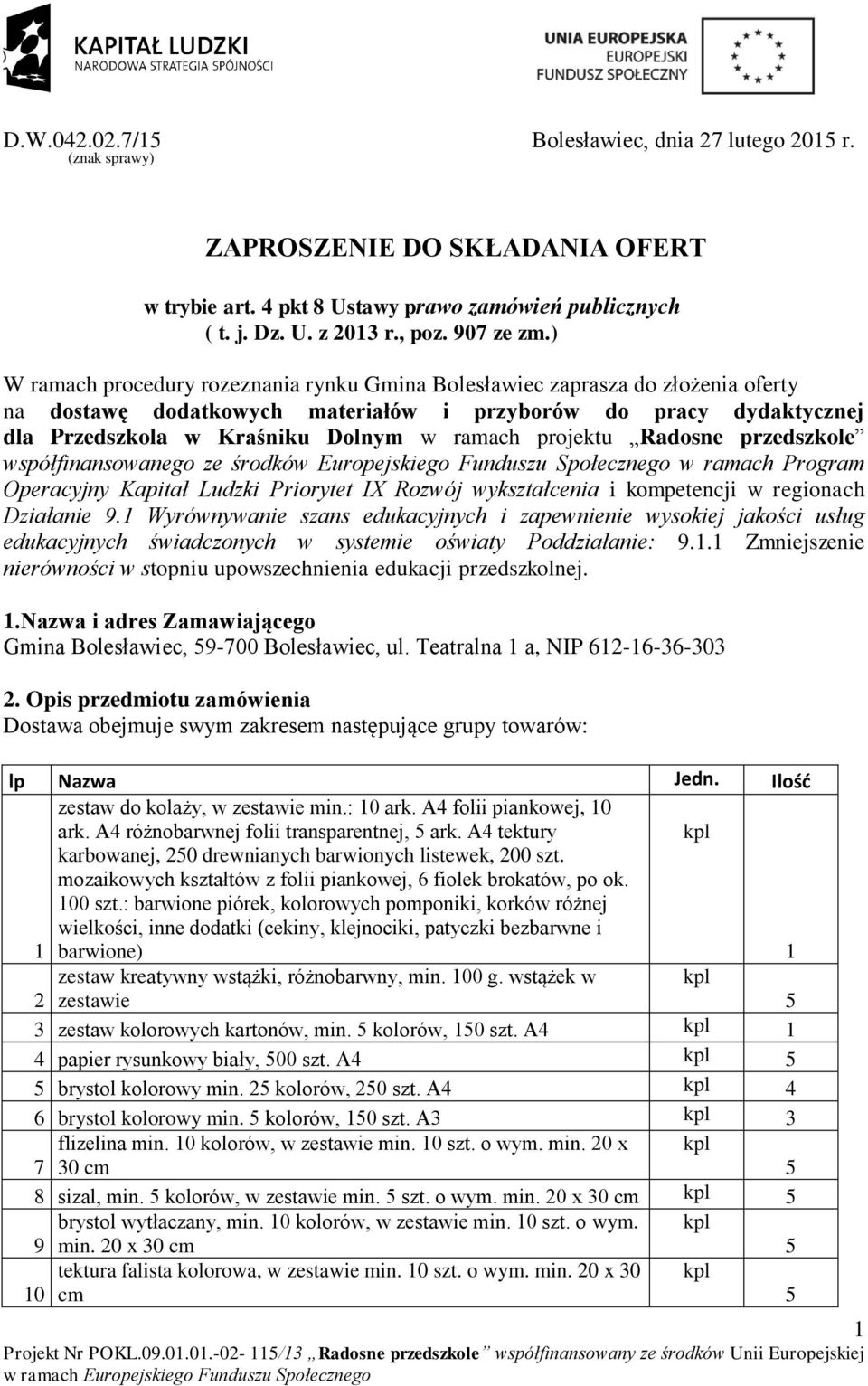 projektu Radosne przedszkole współfinansowanego ze środków Europejskiego Funduszu Społecznego w ramach Program Operacyjny Kapitał Ludzki Priorytet IX Rozwój wykałcenia i kompetencji w regionach