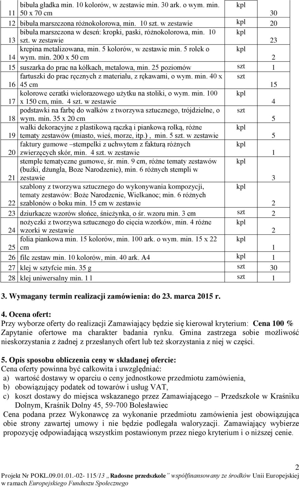 min. 00 7 x 0 cm, min. 4. w zestawie 4 podstawki na farbę do wałków z tworzywa ucznego, trójdzielne, o 8 wym. min. x 0 cm wałki dekoracyjne z plastikową rączką i piankową rolką, różne 9 tematy zestawów (miasto, wieś, morze, itp.