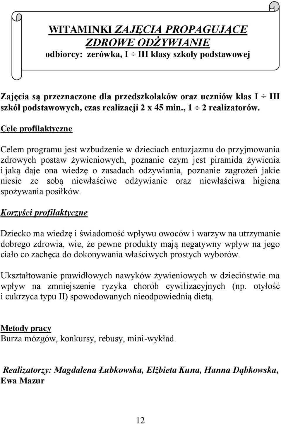 Cele profilaktyczne Celem programu jest wzbudzenie w dzieciach entuzjazmu do przyjmowania zdrowych postaw żywieniowych, poznanie czym jest piramida żywienia i jaką daje ona wiedzę o zasadach