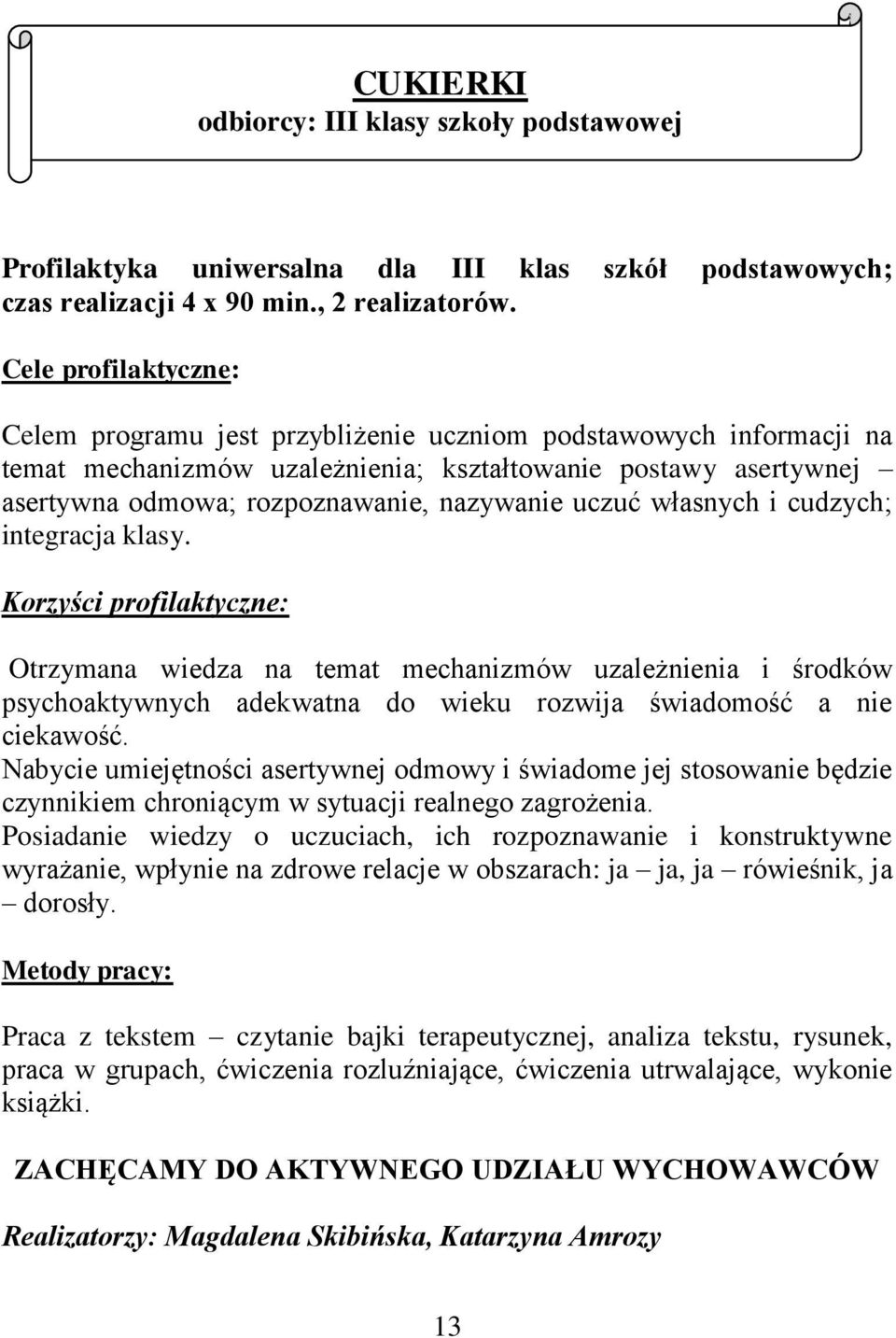 uczuć własnych i cudzych; integracja klasy. Korzyści profilaktyczne: Otrzymana wiedza na temat mechanizmów uzależnienia i środków psychoaktywnych adekwatna do wieku rozwija świadomość a nie ciekawość.