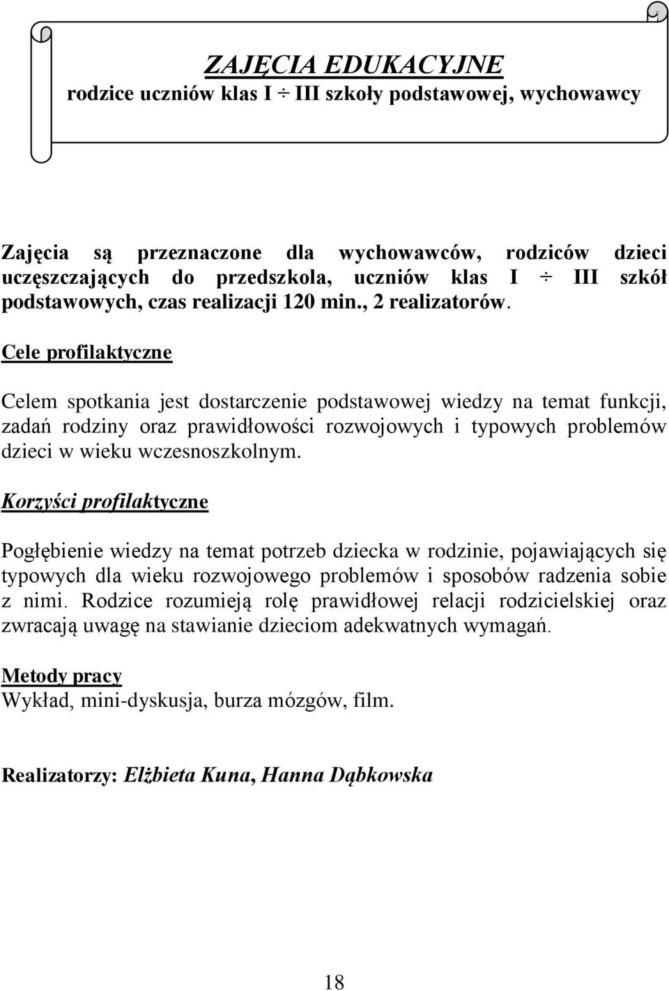 Cele profilaktyczne Celem spotkania jest dostarczenie podstawowej wiedzy na temat funkcji, zadań rodziny oraz prawidłowości rozwojowych i typowych problemów dzieci w wieku wczesnoszkolnym.