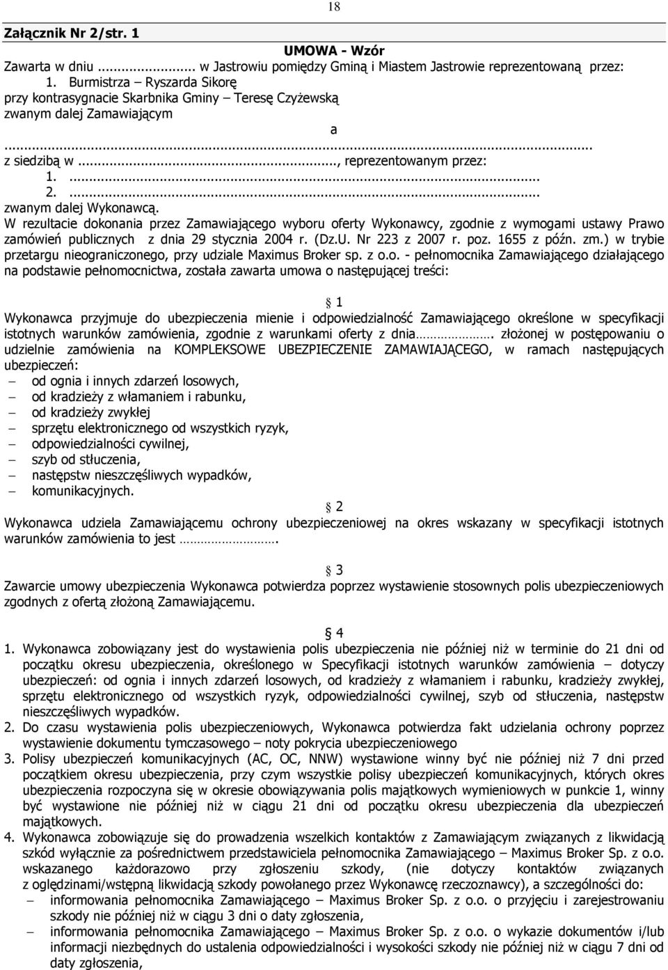 W rezultacie dokonania przez Zamawiającego wyboru oferty Wykonawcy, zgodnie z wymogami ustawy Prawo zamówień publicznych z dnia 29 stycznia 2004 r. (Dz.U. Nr 223 z 2007 r. poz. 1655 z późn. zm.