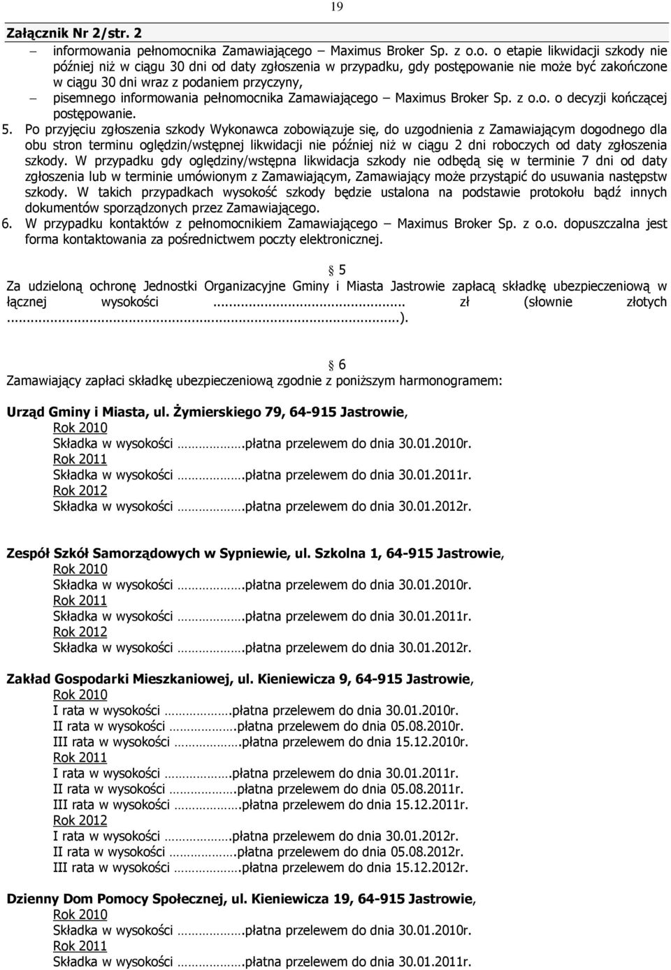 30 dni wraz z podaniem przyczyny, pisemnego informowania pełnomocnika Zamawiającego Maximus Broker Sp. z o.o. o decyzji kończącej postępowanie. 5.