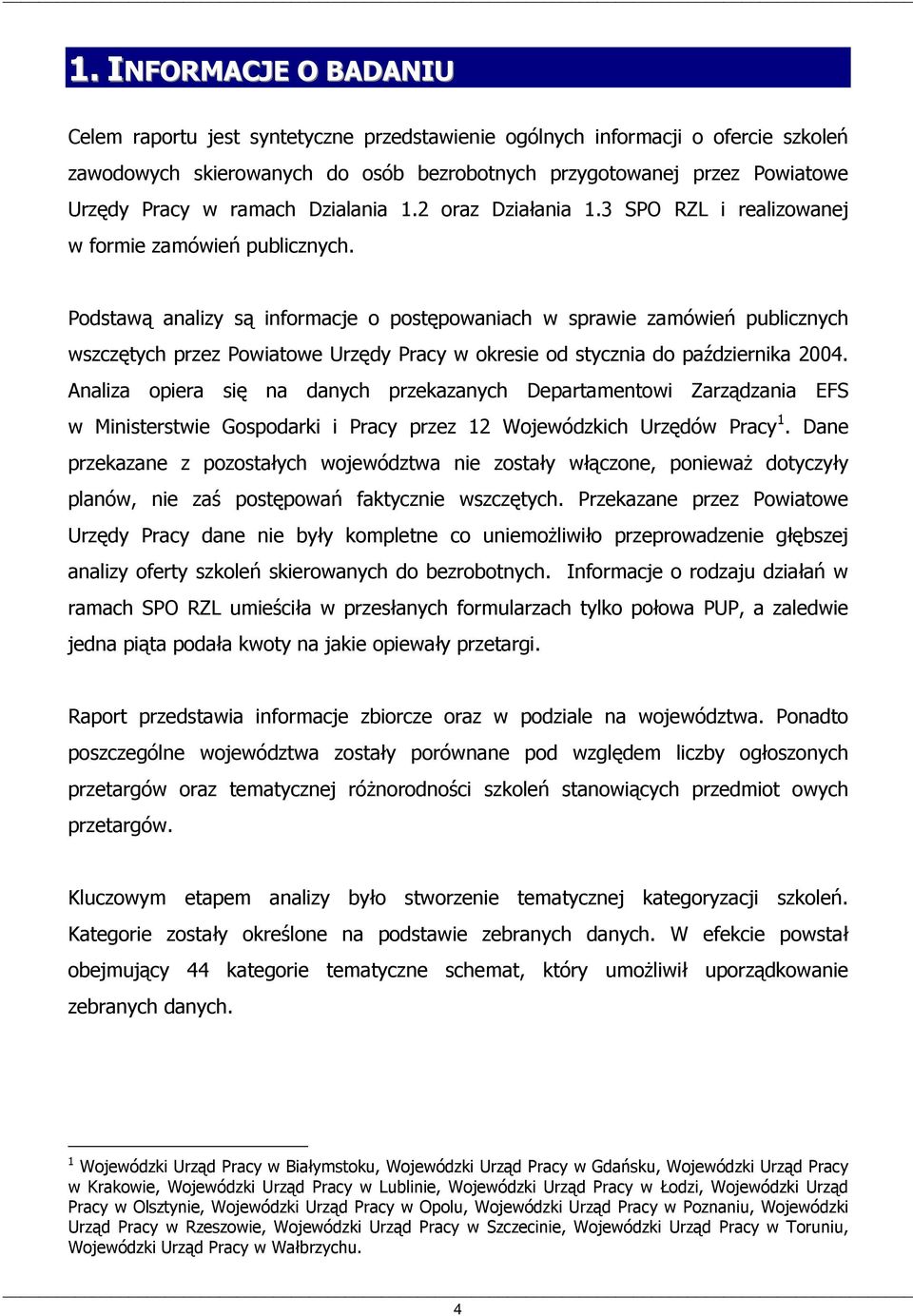 Podstawą analizy są informacje o postępowaniach w sprawie zamówień publicznych wszczętych przez Powiatowe Urzędy Pracy w okresie od stycznia do października 2004.