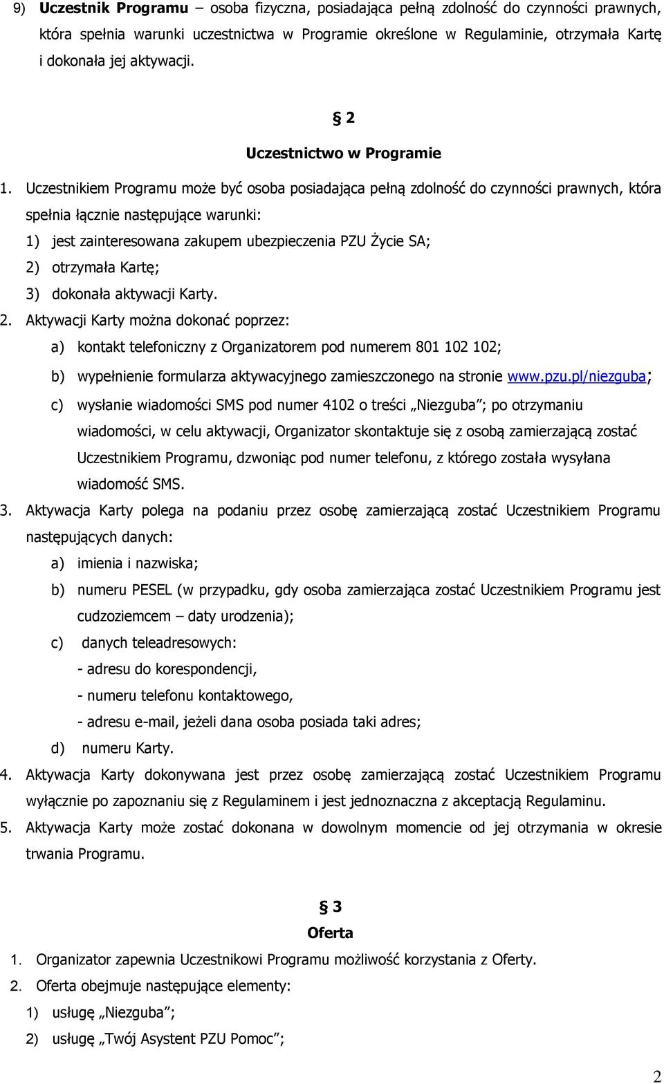 Uczestnikiem Programu może być osoba posiadająca pełną zdolność do czynności prawnych, która spełnia łącznie następujące warunki: 1) jest zainteresowana zakupem ubezpieczenia PZU Życie SA; 2)