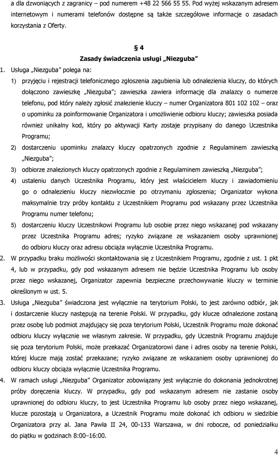 Usługa Niezguba polega na: 1) przyjęciu i rejestracji telefonicznego zgłoszenia zagubienia lub odnalezienia kluczy, do których dołączono zawieszkę Niezguba ; zawieszka zawiera informację dla znalazcy