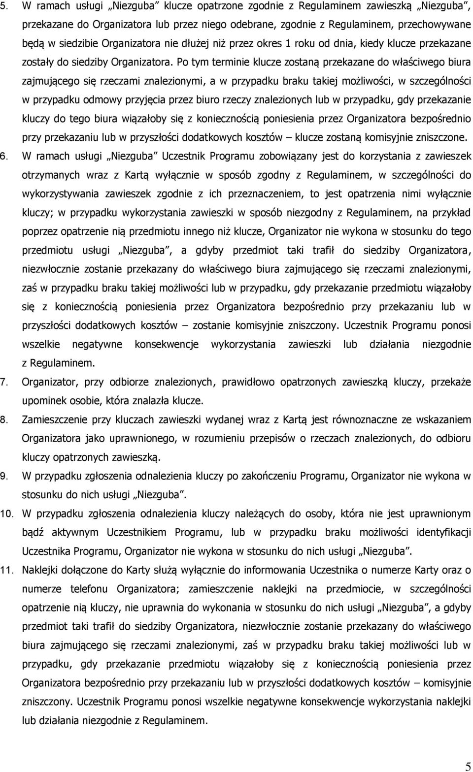 Po tym terminie klucze zostaną przekazane do właściwego biura zajmującego się rzeczami znalezionymi, a w przypadku braku takiej możliwości, w szczególności w przypadku odmowy przyjęcia przez biuro