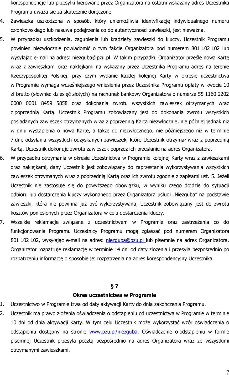 W przypadku uszkodzenia, zagubienia lub kradzieży zawieszki do kluczy, Uczestnik Programu powinien niezwłocznie powiadomić o tym fakcie Organizatora pod numerem 801 102 102 lub wysyłając e-mail na