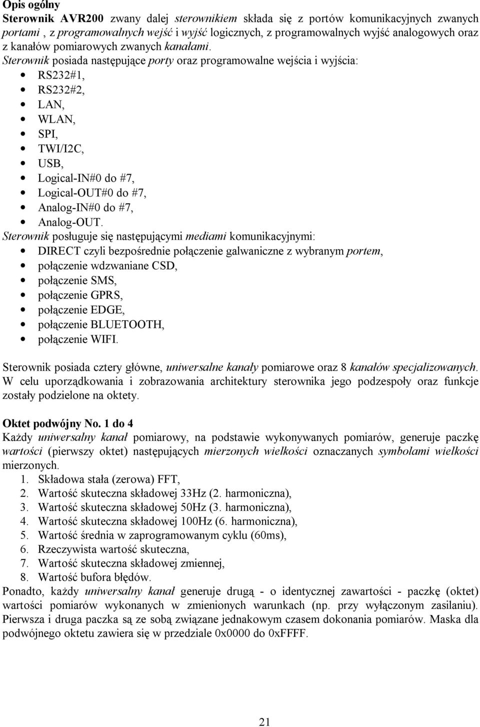 Sterownik posiada nast puj ce porty oraz programowalne wej cia i wyj cia: RS232#1, RS232#2, LAN, WLAN, SPI, TWI/I2C, USB, Logical-IN#0 do #7, Logical-OUT#0 do #7, Analog-IN#0 do #7, Analog-OUT.