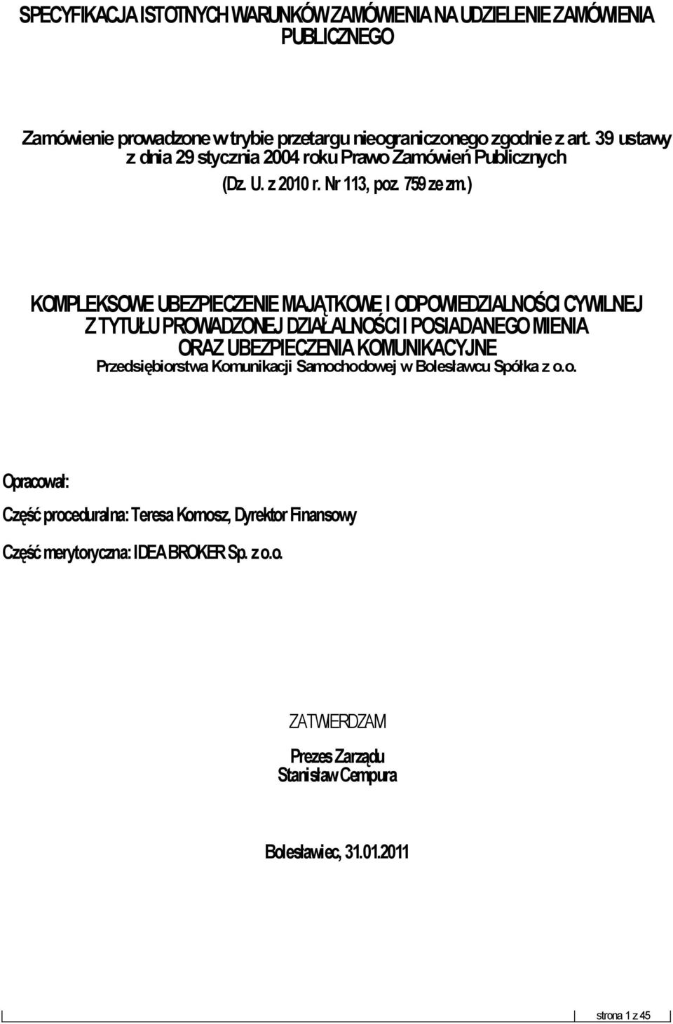 ) KOMPLEKSOWE UBEZPIECZENIE MAJĄTKOWE I ODPOWIEDZIALNOŚCI CYWILNEJ Z TYTUŁU PROWADZONEJ DZIAŁALNOŚCI I POSIADANEGO MIENIA ORAZ UBEZPIECZENIA KOMUNIKACYJNE