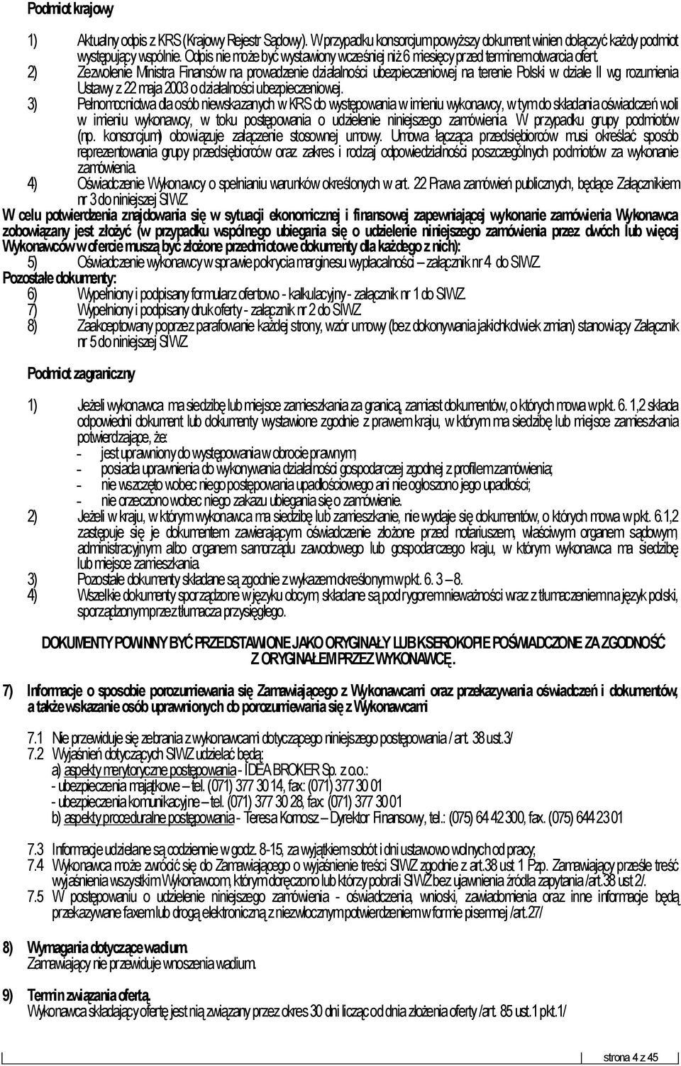 2) Zezwolenie Ministra Finansów na prowadzenie działalności ubezpieczeniowej na terenie Polski w dziale II wg rozumienia Ustawy z 22 maja 2003 o działalności ubezpieczeniowej.