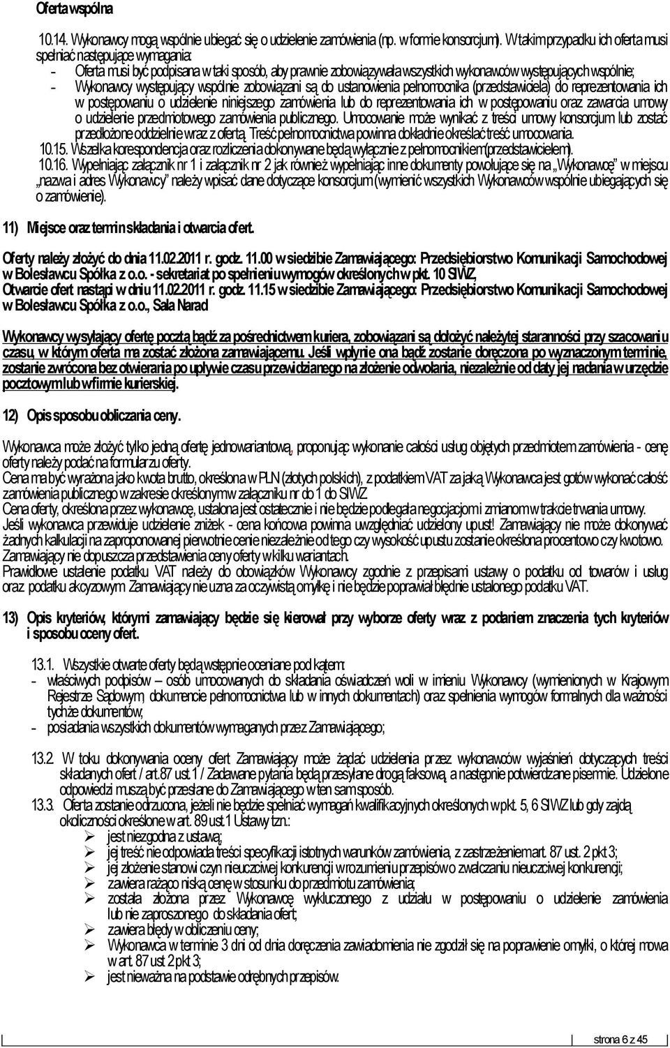 występujący wspólnie zobowiązani są do ustanowienia pełnomocnika (przedstawiciela) do reprezentowania ich w postępowaniu o udzielenie niniejszego zamówienia lub do reprezentowania ich w postępowaniu