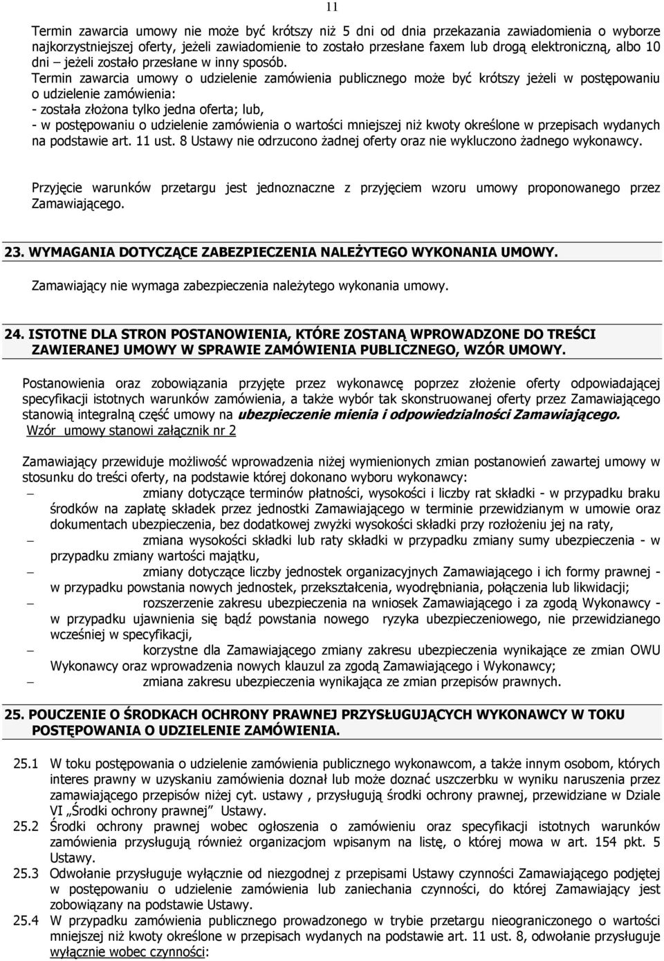 Termin zawarcia umowy o udzielenie zamówienia publicznego moŝe być krótszy jeŝeli w postępowaniu o udzielenie zamówienia: - została złoŝona tylko jedna oferta; lub, - w postępowaniu o udzielenie