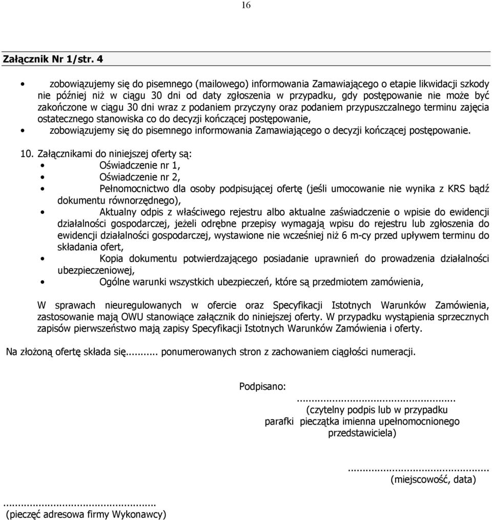 zakończone w ciągu 30 dni wraz z podaniem przyczyny oraz podaniem przypuszczalnego terminu zajęcia ostatecznego stanowiska co do decyzji kończącej postępowanie, zobowiązujemy się do pisemnego