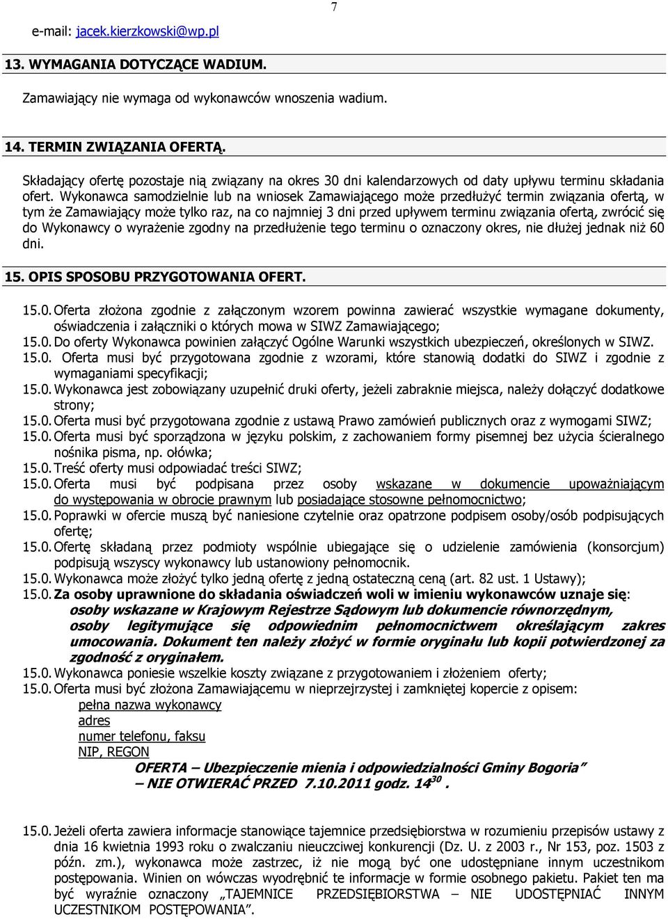 Wykonawca samodzielnie lub na wniosek Zamawiającego moŝe przedłuŝyć termin związania ofertą, w tym Ŝe Zamawiający moŝe tylko raz, na co najmniej 3 dni przed upływem terminu związania ofertą, zwrócić