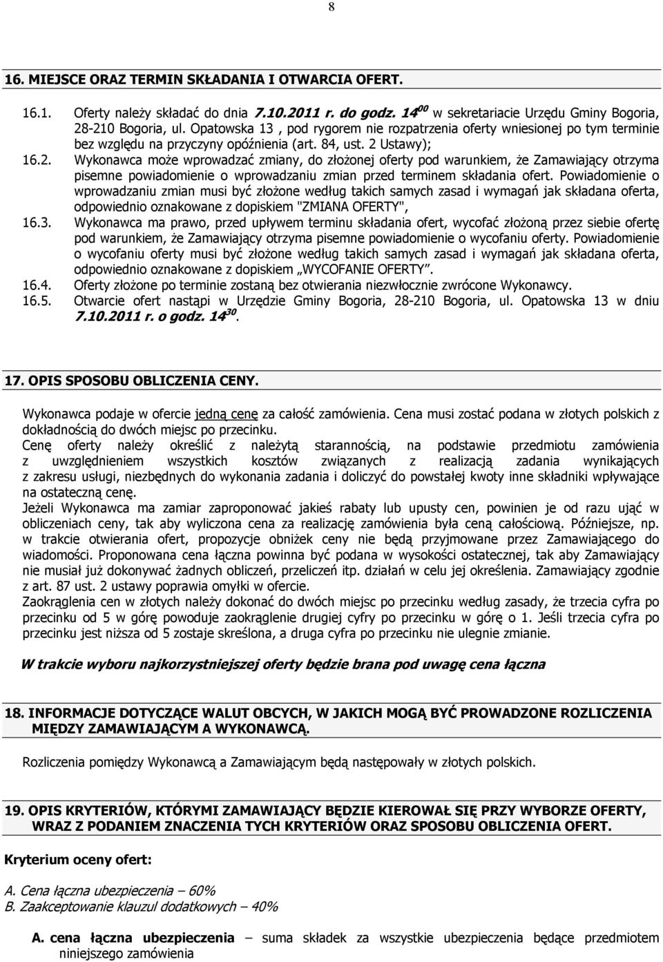 Ustawy); 16.2. Wykonawca moŝe wprowadzać zmiany, do złoŝonej oferty pod warunkiem, Ŝe Zamawiający otrzyma pisemne powiadomienie o wprowadzaniu zmian przed terminem składania ofert.