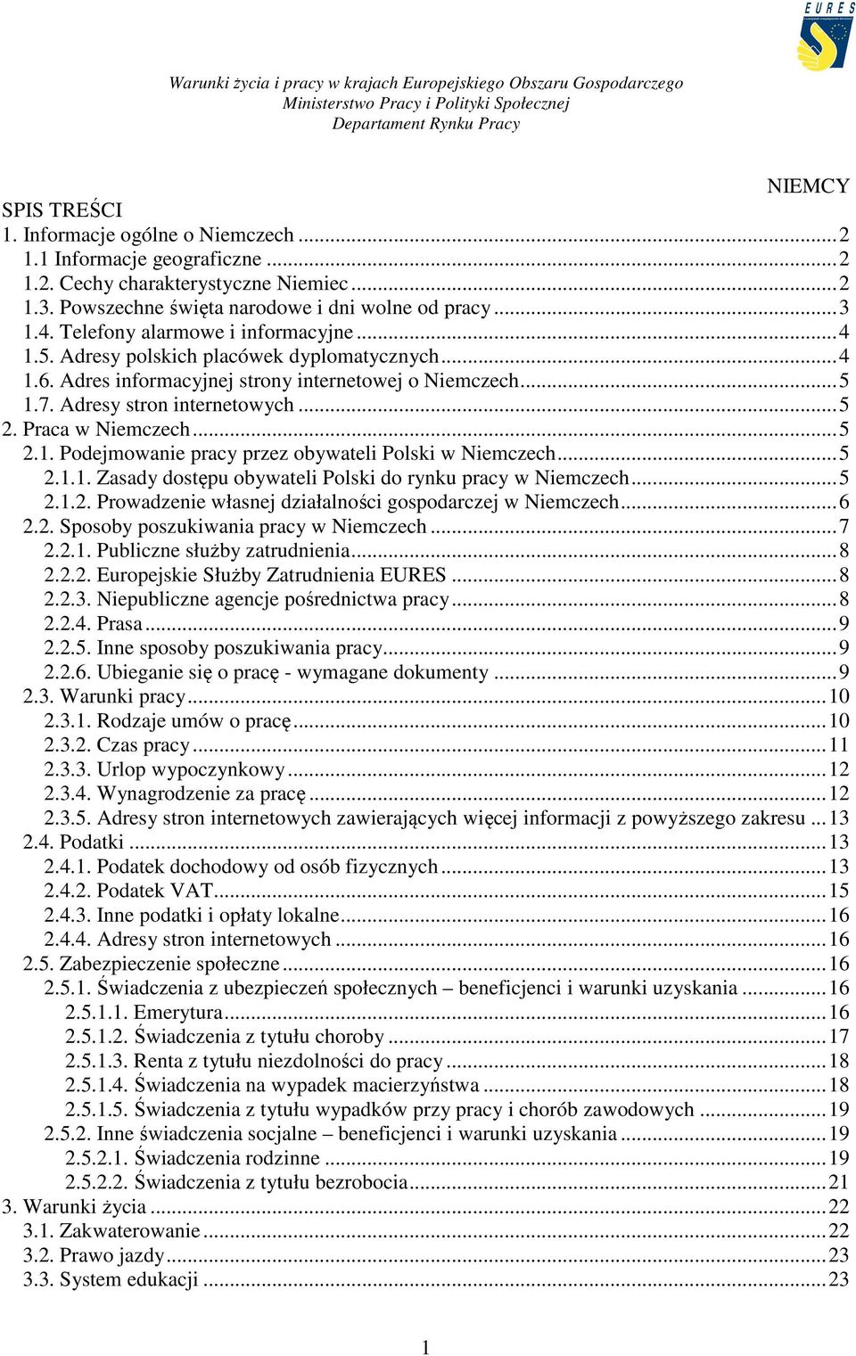 Praca w Niemczech... 5 2.1. Podejmowanie pracy przez obywateli Polski w Niemczech... 5 2.1.1. Zasady dostępu obywateli Polski do rynku pracy w Niemczech... 5 2.1.2. Prowadzenie własnej działalności gospodarczej w Niemczech.