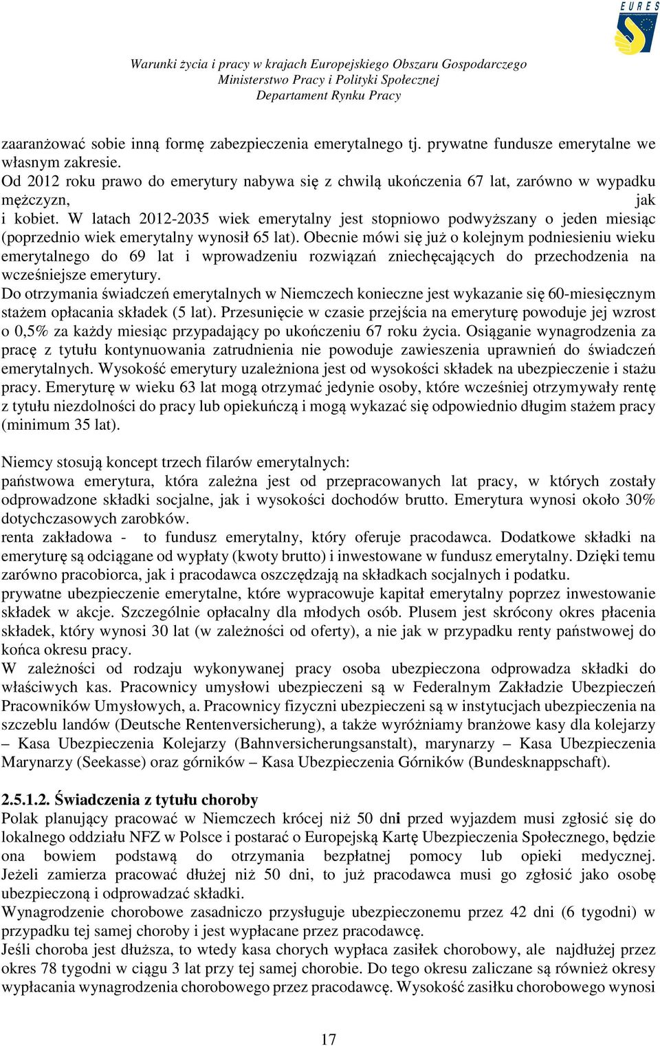 W latach 2012-2035 wiek emerytalny jest stopniowo podwyższany o jeden miesiąc (poprzednio wiek emerytalny wynosił 65 lat).