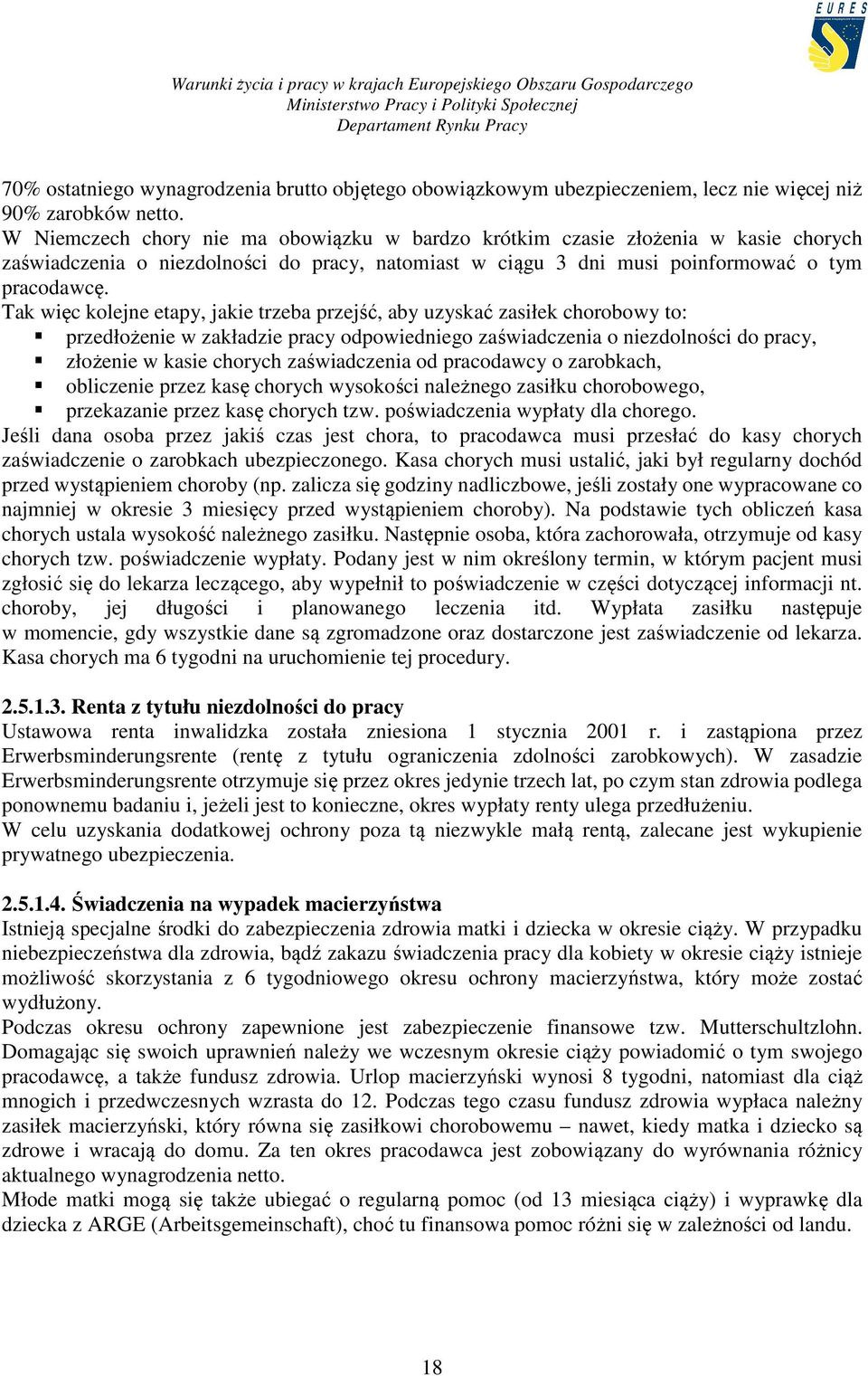 Tak więc kolejne etapy, jakie trzeba przejść, aby uzyskać zasiłek chorobowy to: przedłożenie w zakładzie pracy odpowiedniego zaświadczenia o niezdolności do pracy, złożenie w kasie chorych