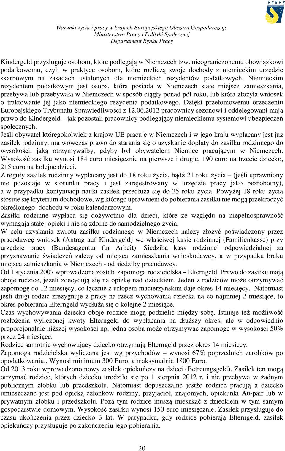 Niemieckim rezydentem podatkowym jest osoba, która posiada w Niemczech stałe miejsce zamieszkania, przebywa lub przebywała w Niemczech w sposób ciągły ponad pół roku, lub która złożyła wniosek o